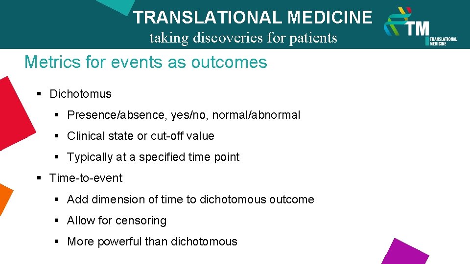 TRANSLATIONAL MEDICINE taking discoveries for patients benefits Metrics for events as outcomes § Dichotomus