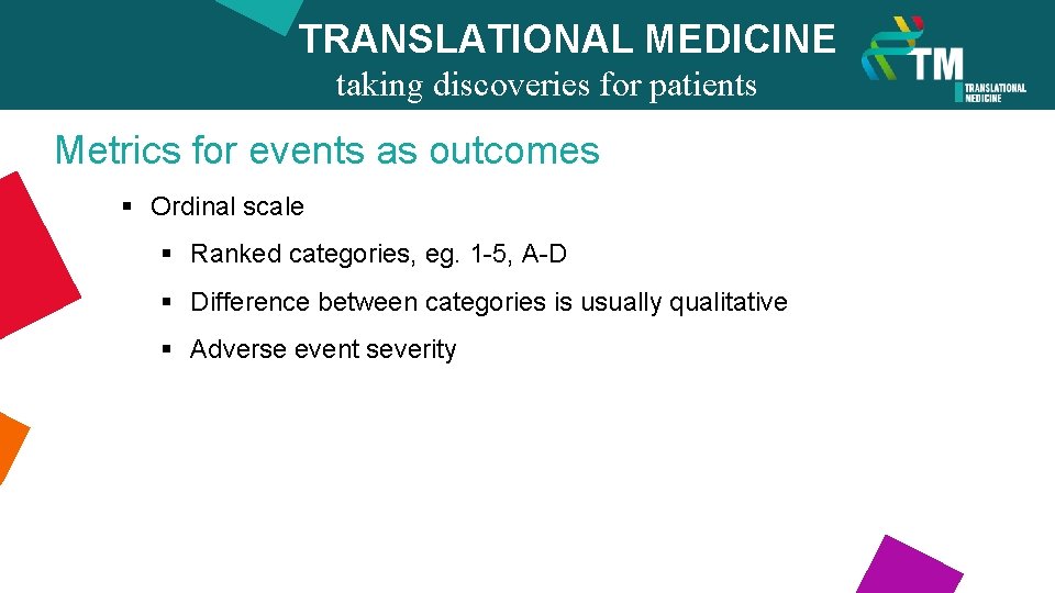 TRANSLATIONAL MEDICINE taking discoveries for patients benefits Metrics for events as outcomes § Ordinal