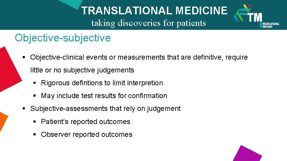 TRANSLATIONAL MEDICINE taking discoveries for patients benefits Objective-subjective § Objective-clinical events or measurements that