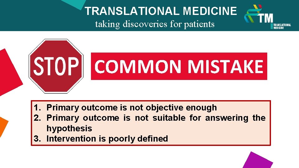 TRANSLATIONAL MEDICINE taking discoveries for patients benefits COMMON MISTAKE 1. Primary outcome is not