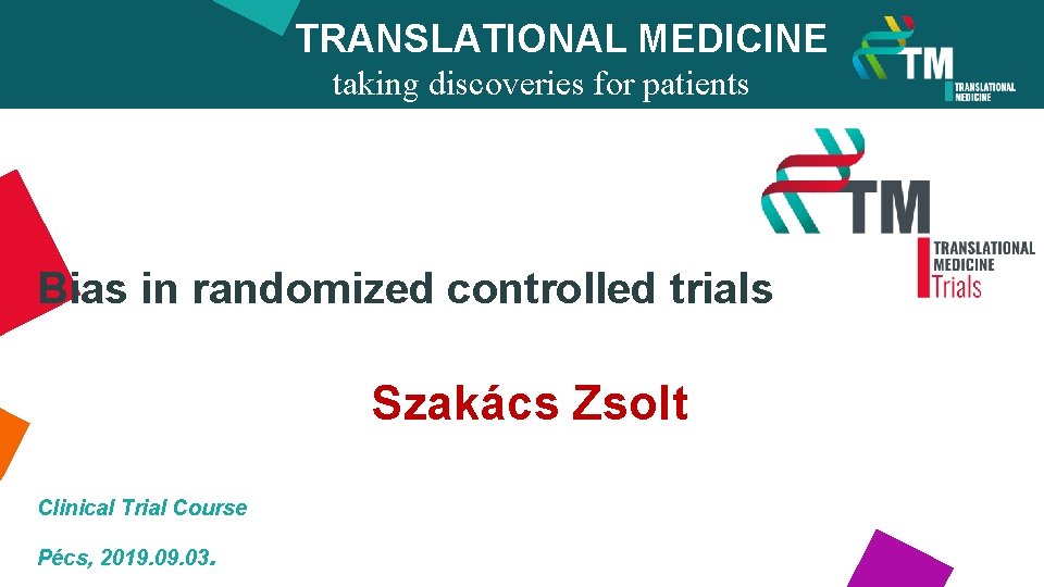 TRANSLATIONAL MEDICINE taking discoveries for patients benefits Bias in randomized controlled trials Szakács Zsolt