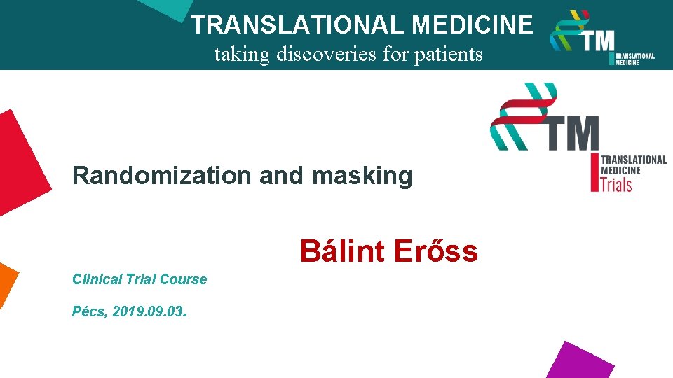 TRANSLATIONAL MEDICINE taking discoveries for patients benefits Randomization and masking Bálint Erőss Clinical Trial