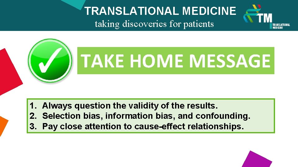 TRANSLATIONAL MEDICINE taking discoveries for patients benefits TAKE HOME MESSAGE 1. Always question the