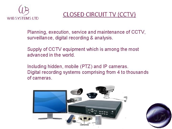 WIB SYSTEMS LTD CLOSED CIRCUIT TV (CCTV) Planning, execution, service and maintenance of CCTV,