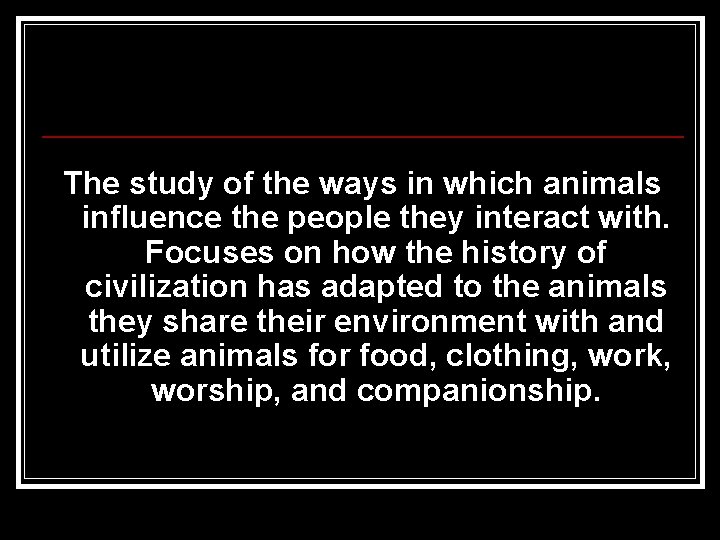The study of the ways in which animals influence the people they interact with.