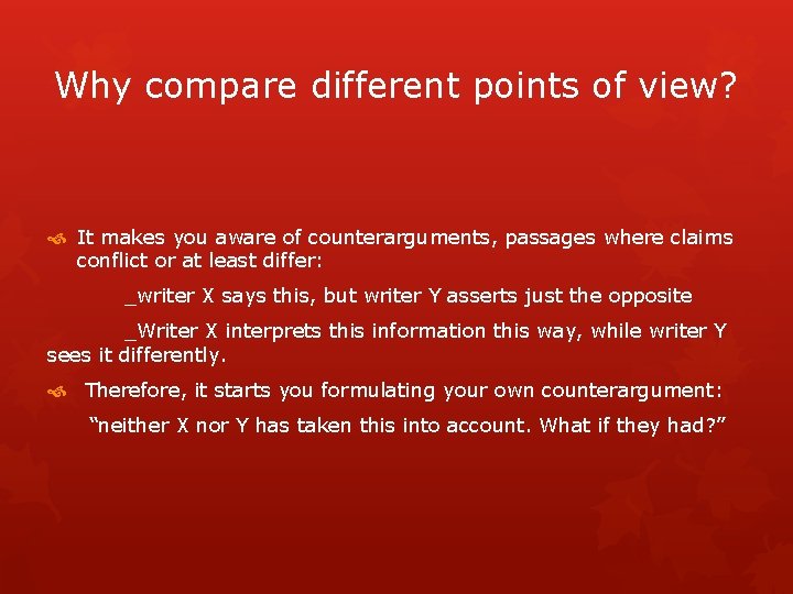 Why compare different points of view? It makes you aware of counterarguments, passages where