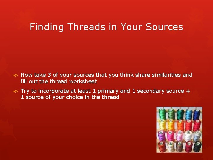Finding Threads in Your Sources Now take 3 of your sources that you think