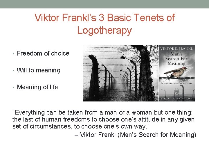 Viktor Frankl’s 3 Basic Tenets of Logotherapy • Freedom of choice • Will to