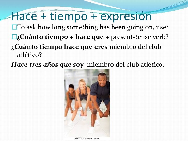 Hace + tiempo + expresión �To ask how long something has been going on, Hace + tiempo + expresión �To ask how long something has been going on,