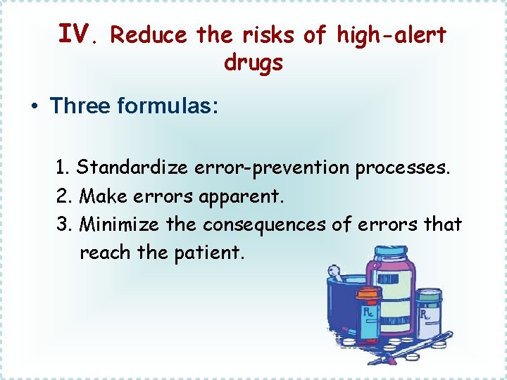 IV. Reduce the risks of high-alert drugs • Three formulas: 1. Standardize error-prevention processes.