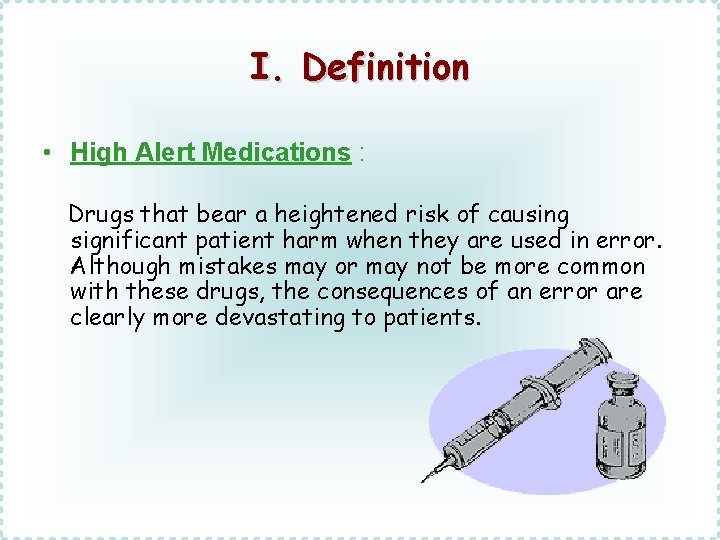 I. Definition • High Alert Medications : Drugs that bear a heightened risk of