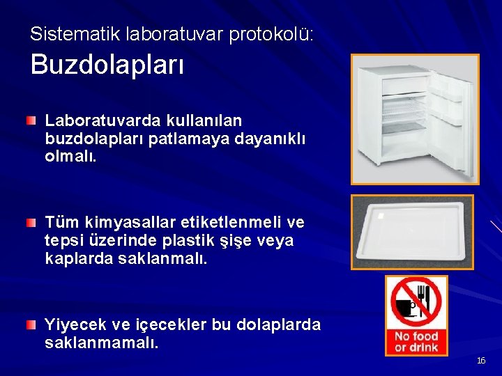 Sistematik laboratuvar protokolü: Buzdolapları Laboratuvarda kullanılan buzdolapları patlamaya dayanıklı olmalı. Tüm kimyasallar etiketlenmeli ve