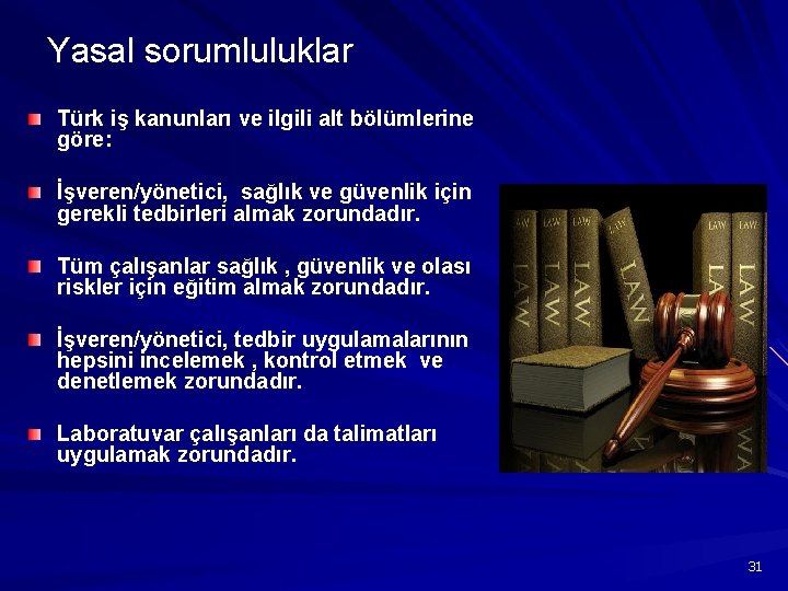 Yasal sorumluluklar Türk iş kanunları ve ilgili alt bölümlerine göre: İşveren/yönetici, sağlık ve güvenlik