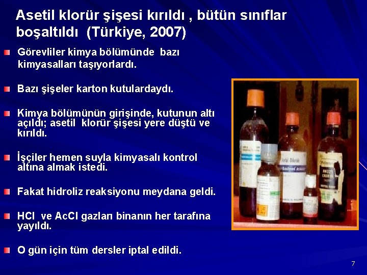 Asetil klorür şişesi kırıldı , bütün sınıflar boşaltıldı (Türkiye, 2007) Görevliler kimya bölümünde bazı