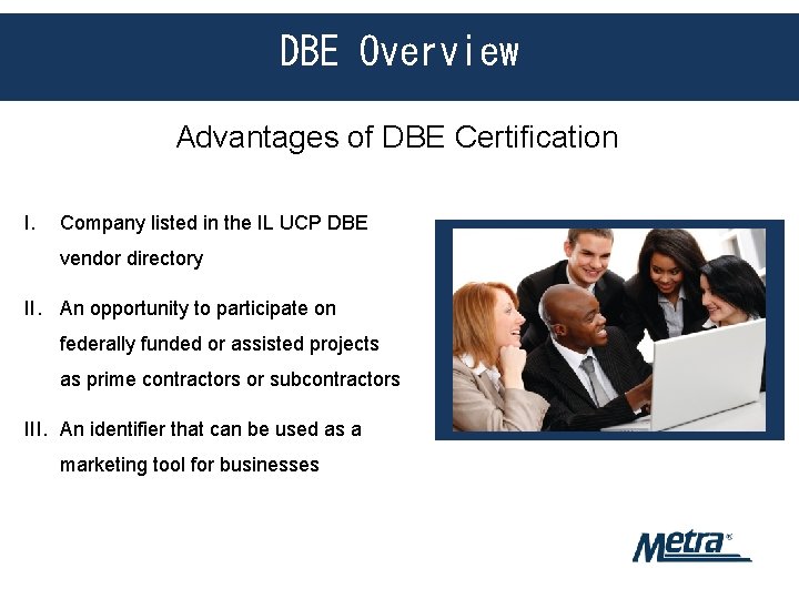 DBE Overview Advantages of DBE Certification I. Company listed in the IL UCP DBE