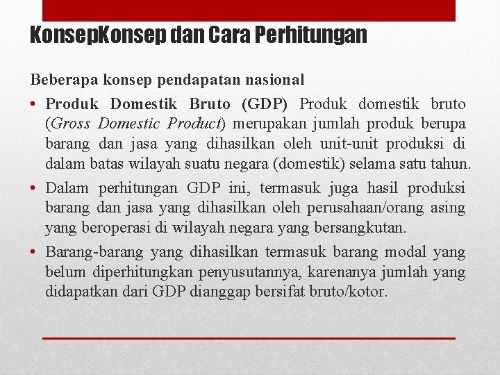 Konsep dan Cara Perhitungan Beberapa konsep pendapatan nasional • Produk Domestik Bruto (GDP) Produk
