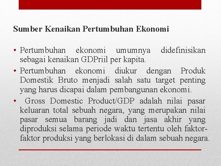 Sumber Kenaikan Pertumbuhan Ekonomi • Pertumbuhan ekonomi umumnya didefinisikan sebagai kenaikan GDPriil per kapita.