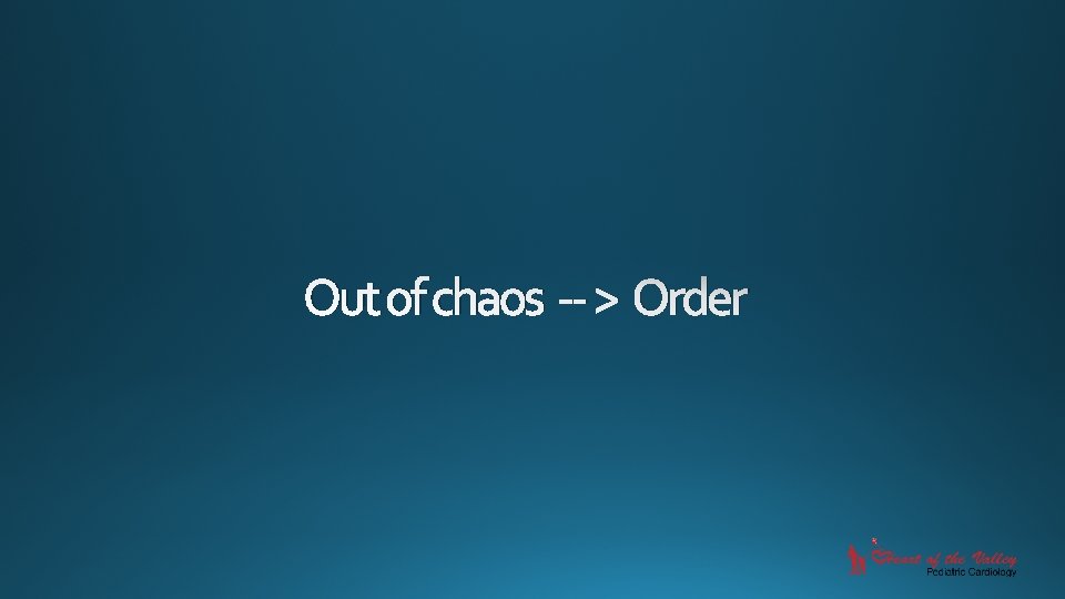 Out of chaos -- > Order 