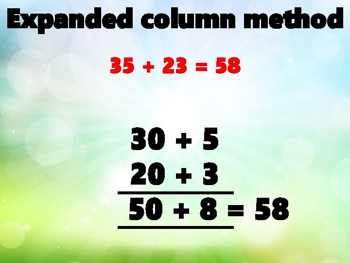 Expanded column method 35 + 23 = 58 30 + 5 20 + 3