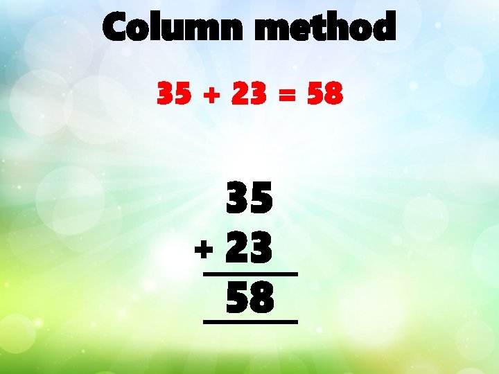 Column method 35 + 23 = 58 35 + 23 58 