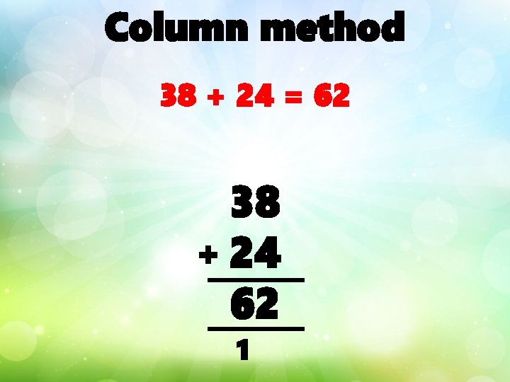 Column method 38 + 24 = 62 38 + 24 62 1 