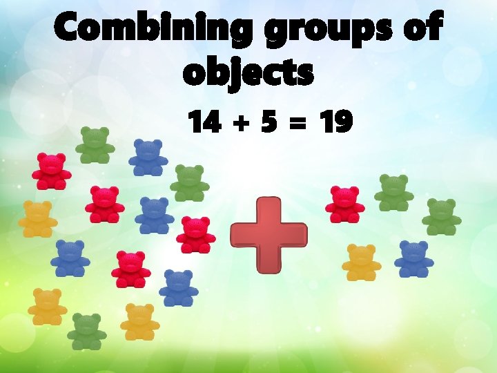 Combining groups of objects 14 + 5 = 19 