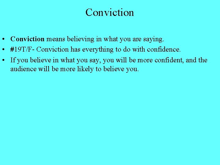 Conviction • Conviction means believing in what you are saying. • #19 T/F- Conviction