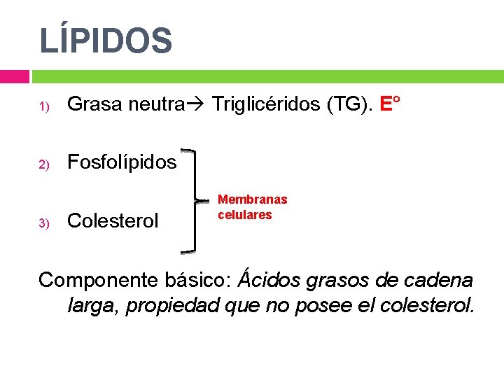 LÍPIDOS 1) Grasa neutra Triglicéridos (TG). E° 2) Fosfolípidos 3) Colesterol Membranas celulares Componente