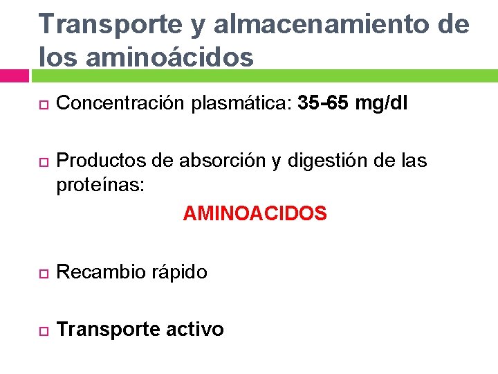 Transporte y almacenamiento de los aminoácidos Concentración plasmática: 35 -65 mg/dl Productos de absorción