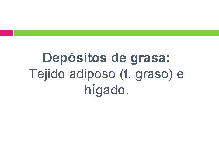 Depósitos de grasa: Tejido adiposo (t. graso) e hígado. 