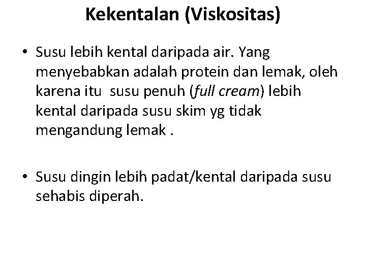 Kekentalan (Viskositas) • Susu lebih kental daripada air. Yang menyebabkan adalah protein dan lemak,