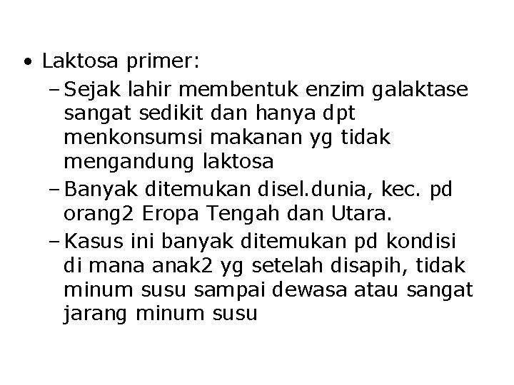  • Laktosa primer: – Sejak lahir membentuk enzim galaktase sangat sedikit dan hanya