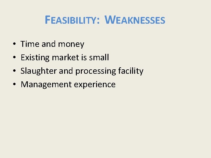 FEASIBILITY: WEAKNESSES • • Time and money Existing market is small Slaughter and processing