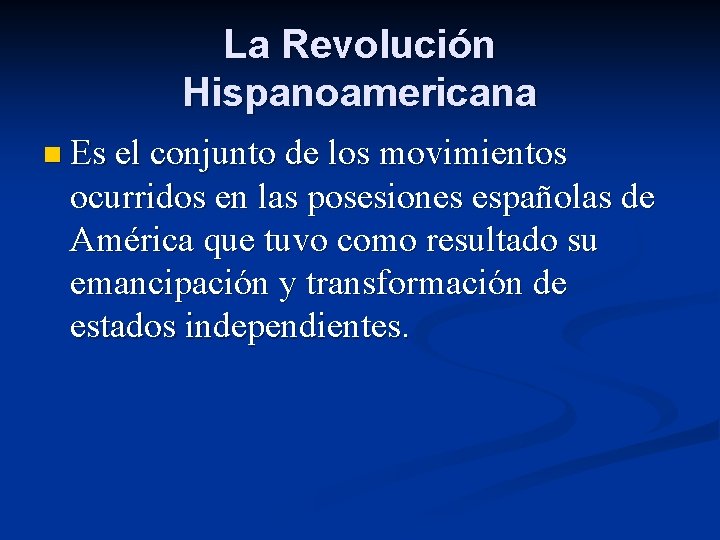 La Revolución Hispanoamericana n Es el conjunto de los movimientos ocurridos en las posesiones