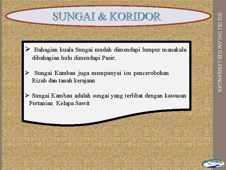 Ø Bahagian kuala Sungai mudah dimendapi lumpur manakala dibahagian hulu dimendapi Pasir. Ø Sungai