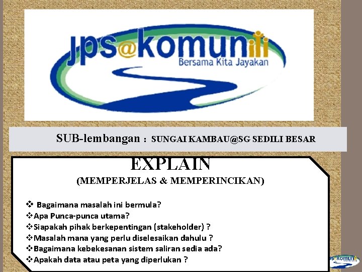 SUB-lembangan : SUNGAI KAMBAU@SG SEDILI BESAR EXPLAIN (MEMPERJELAS & MEMPERINCIKAN) v Bagaimana masalah ini