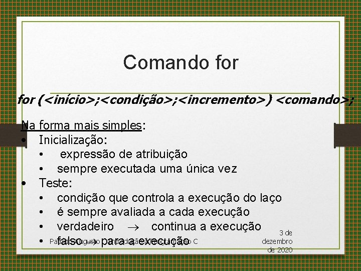 Comando for (<início>; <condição>; <incremento>) <comando>; Na forma mais simples: • Inicialização: • expressão