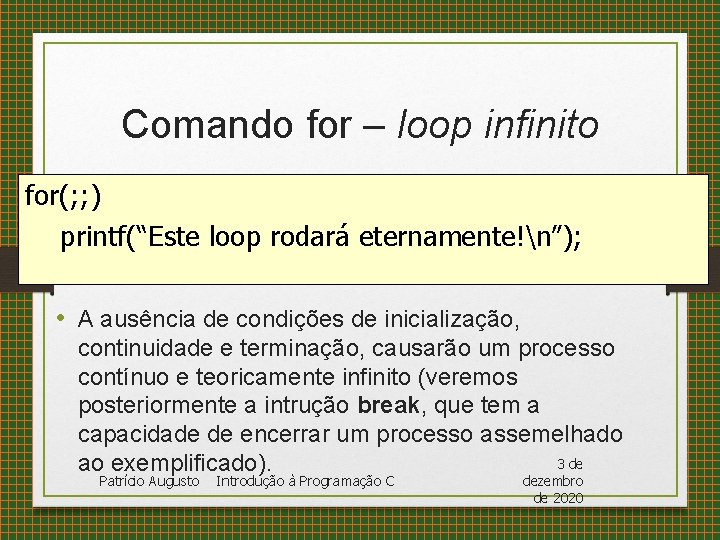 Comando for – loop infinito for(; ; ) printf(“Este loop rodará eternamente!n”); • A