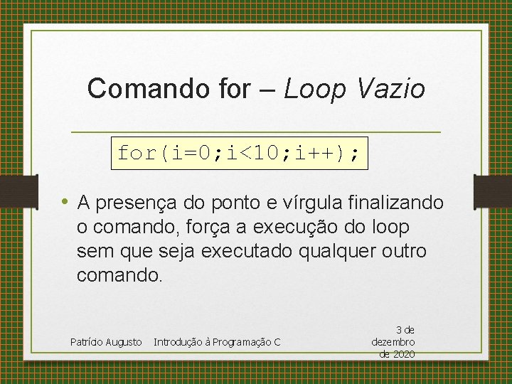 Comando for – Loop Vazio for(i=0; i<10; i++); • A presença do ponto e