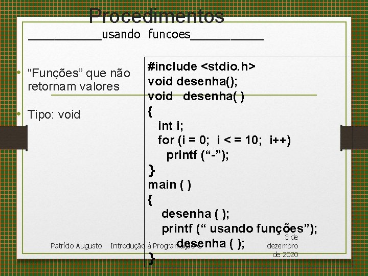 Procedimentos ______usando funcoes______ • “Funções” que não #include <stdio. h> void desenha(); void desenha(