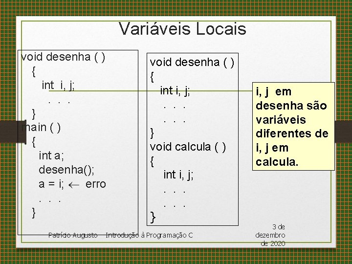 Variáveis Locais void desenha ( ) { int i, j; . . . }