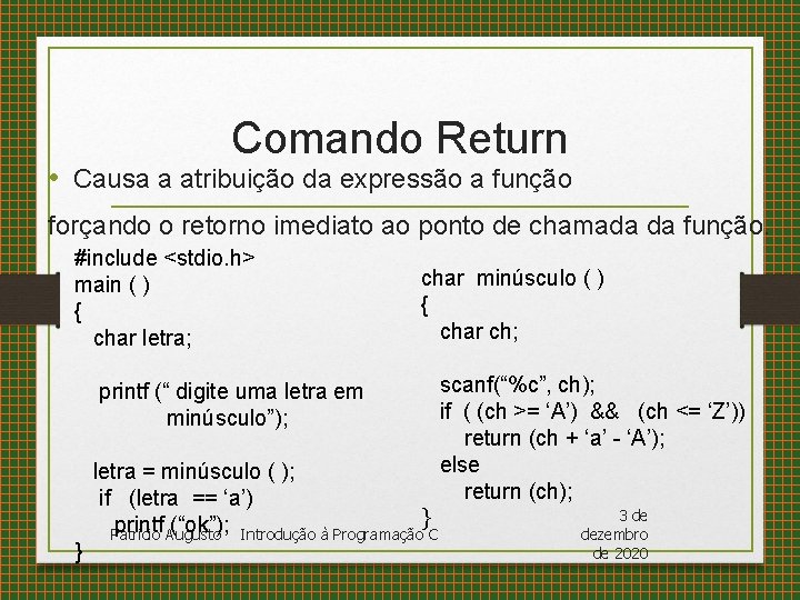 Comando Return • Causa a atribuição da expressão a função forçando o retorno imediato