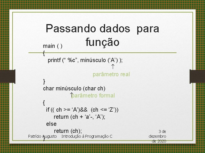 Passando dados para função main ( ) { printf (“ %c”, minúsculo (‘A’) );
