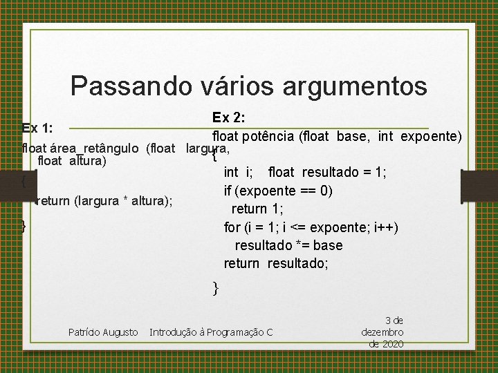 Passando vários argumentos Ex 2: Ex 1: float potência (float base, int expoente) float