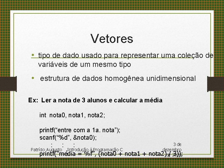 Vetores • tipo de dado usado para representar uma coleção de variáveis de um