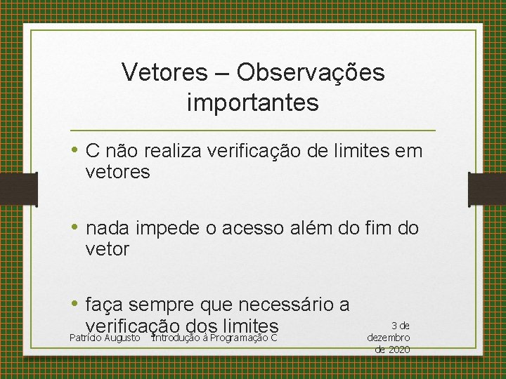 Vetores – Observações importantes • C não realiza verificação de limites em vetores •