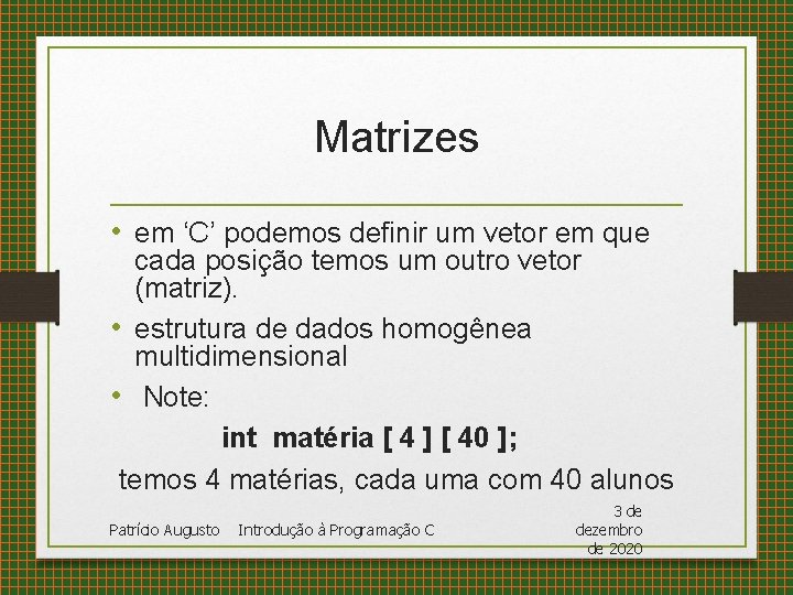 Matrizes • em ‘C’ podemos definir um vetor em que cada posição temos um