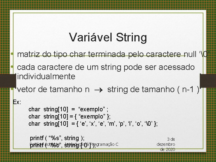 Variável String • matriz do tipo char terminada pelo caractere null ‘�’ • cada