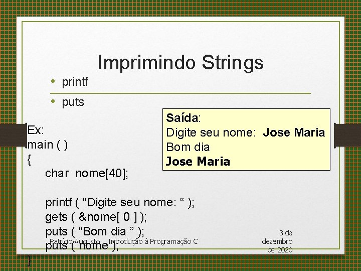  • printf • puts Imprimindo Strings Ex: main ( ) { char nome[40];