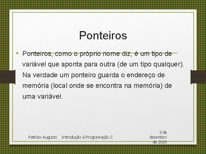 Ponteiros • Ponteiros, como o próprio nome diz, é um tipo de variável que